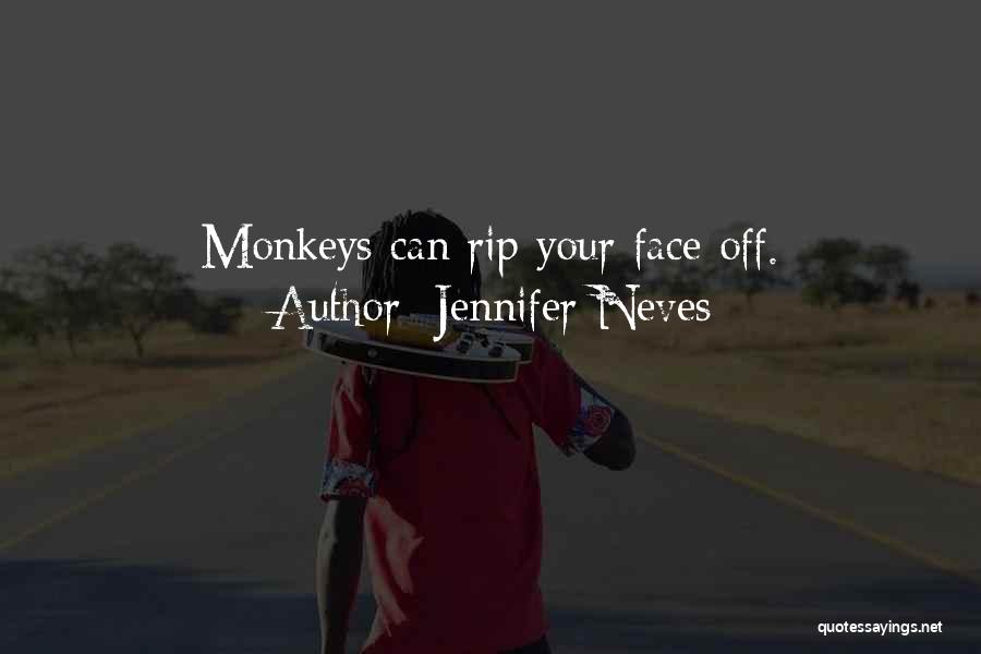 Jennifer Neves Quotes: Monkeys Can Rip Your Face Off.