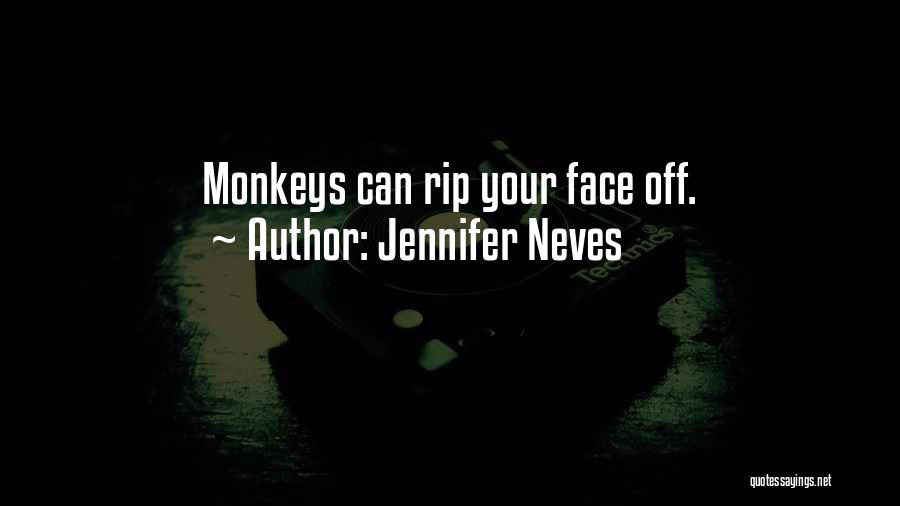 Jennifer Neves Quotes: Monkeys Can Rip Your Face Off.