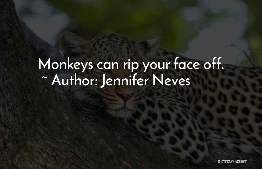 Jennifer Neves Quotes: Monkeys Can Rip Your Face Off.