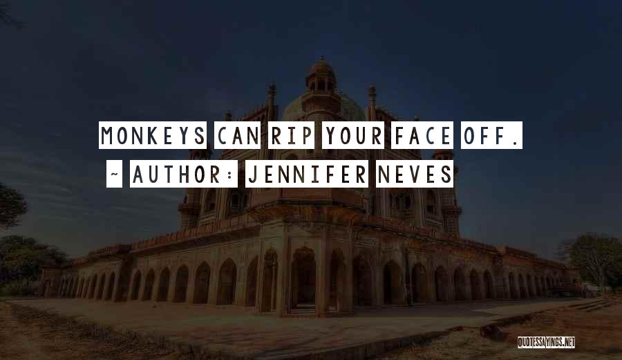 Jennifer Neves Quotes: Monkeys Can Rip Your Face Off.