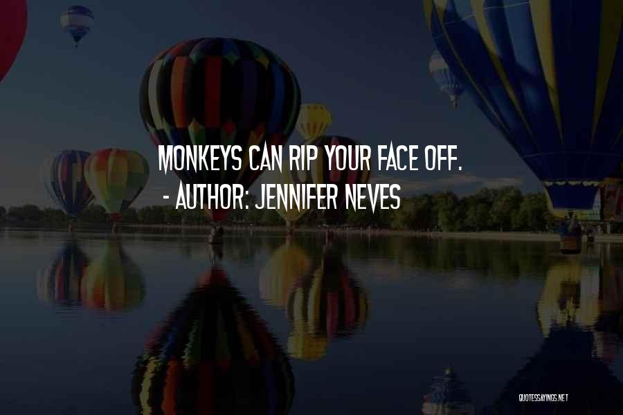Jennifer Neves Quotes: Monkeys Can Rip Your Face Off.