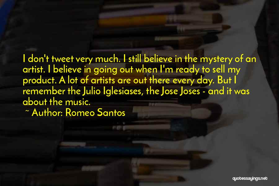 Romeo Santos Quotes: I Don't Tweet Very Much. I Still Believe In The Mystery Of An Artist. I Believe In Going Out When