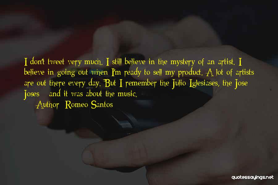 Romeo Santos Quotes: I Don't Tweet Very Much. I Still Believe In The Mystery Of An Artist. I Believe In Going Out When