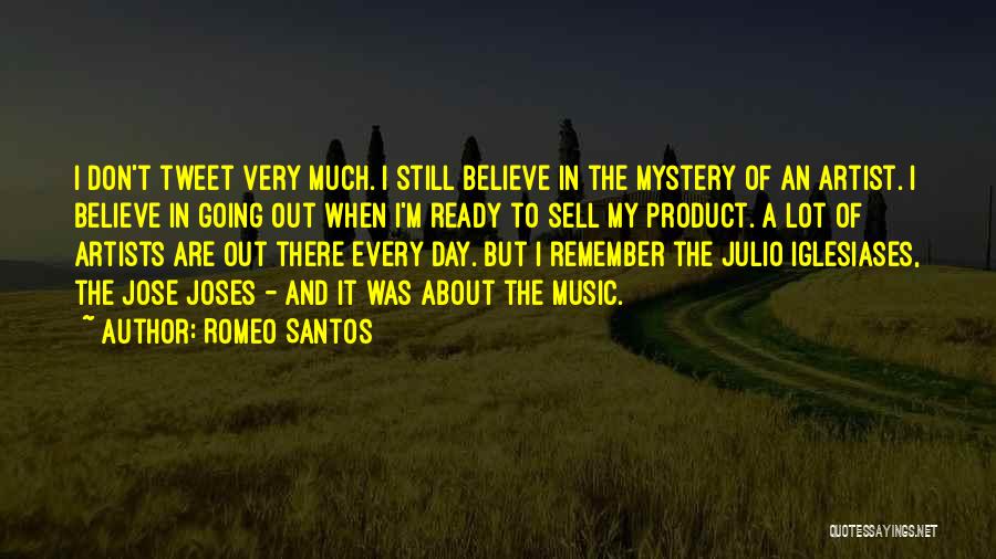 Romeo Santos Quotes: I Don't Tweet Very Much. I Still Believe In The Mystery Of An Artist. I Believe In Going Out When