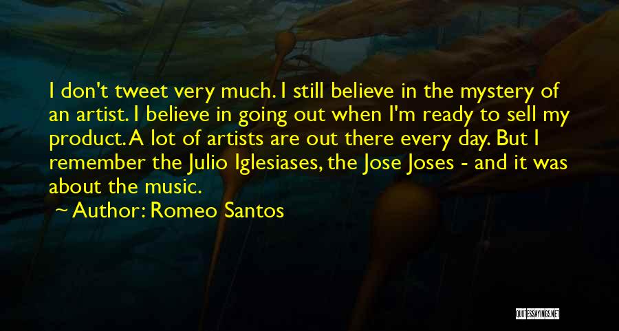 Romeo Santos Quotes: I Don't Tweet Very Much. I Still Believe In The Mystery Of An Artist. I Believe In Going Out When