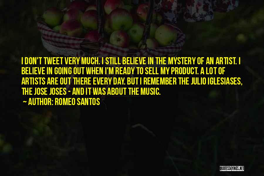 Romeo Santos Quotes: I Don't Tweet Very Much. I Still Believe In The Mystery Of An Artist. I Believe In Going Out When