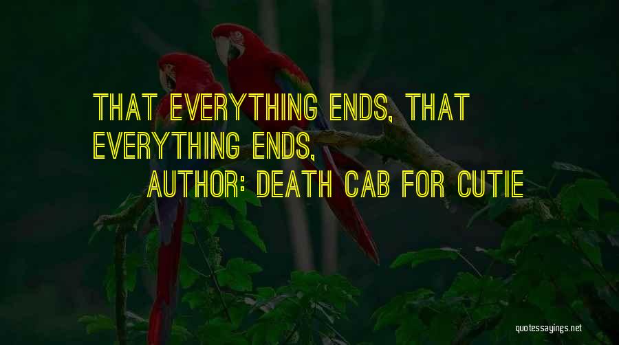 Death Cab For Cutie Quotes: That Everything Ends, That Everything Ends,