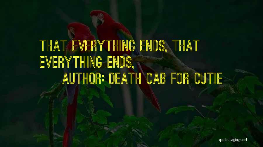 Death Cab For Cutie Quotes: That Everything Ends, That Everything Ends,