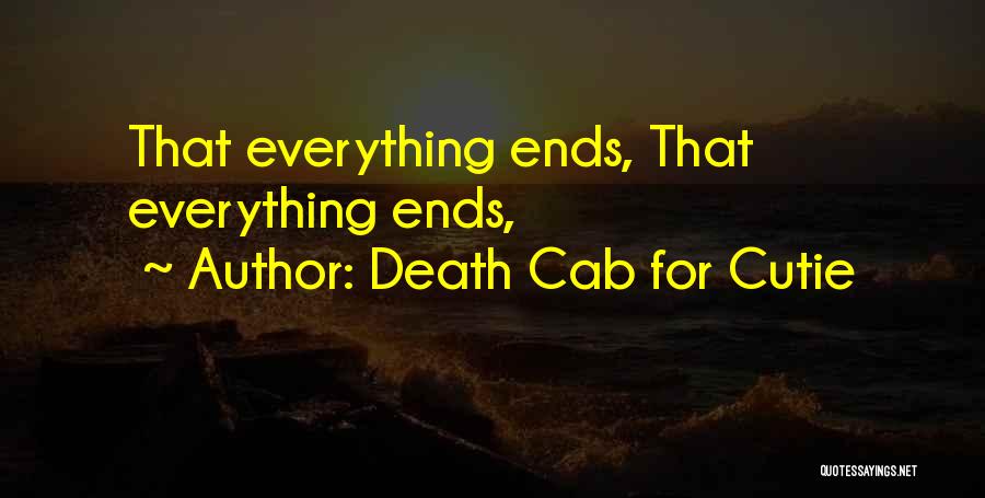 Death Cab For Cutie Quotes: That Everything Ends, That Everything Ends,