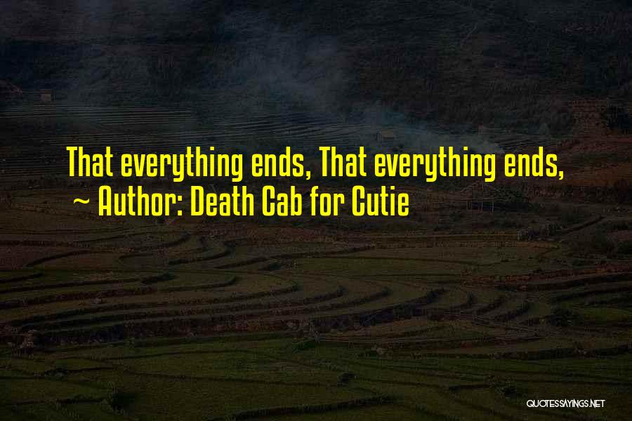 Death Cab For Cutie Quotes: That Everything Ends, That Everything Ends,