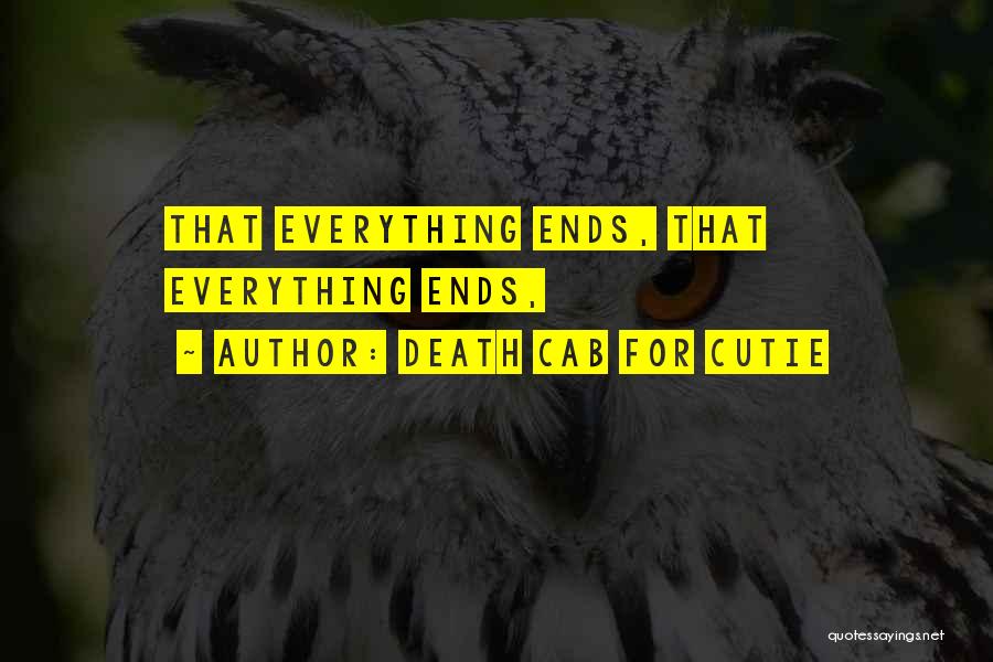 Death Cab For Cutie Quotes: That Everything Ends, That Everything Ends,