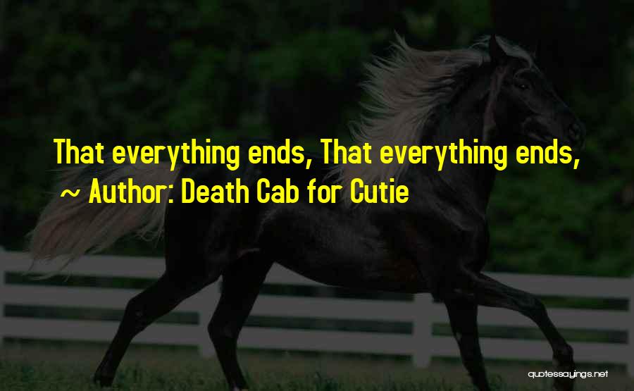 Death Cab For Cutie Quotes: That Everything Ends, That Everything Ends,