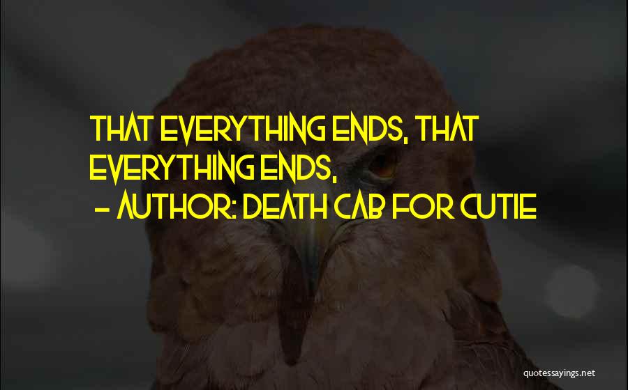 Death Cab For Cutie Quotes: That Everything Ends, That Everything Ends,