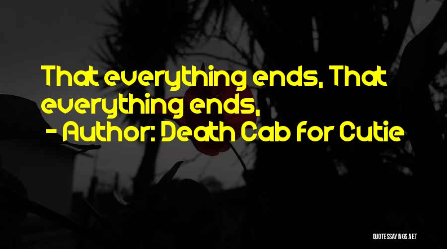 Death Cab For Cutie Quotes: That Everything Ends, That Everything Ends,