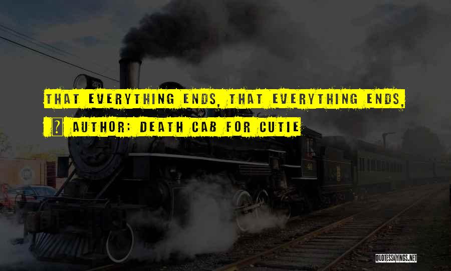 Death Cab For Cutie Quotes: That Everything Ends, That Everything Ends,