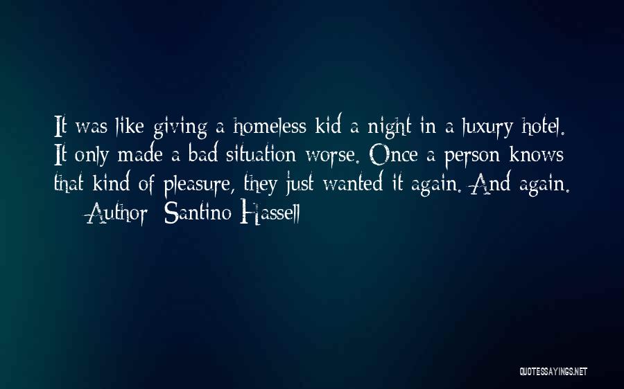 Santino Hassell Quotes: It Was Like Giving A Homeless Kid A Night In A Luxury Hotel. It Only Made A Bad Situation Worse.