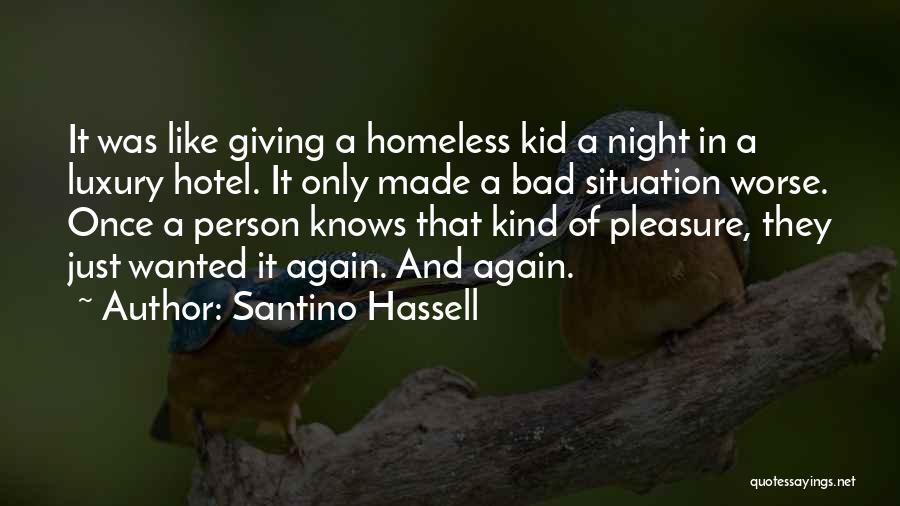 Santino Hassell Quotes: It Was Like Giving A Homeless Kid A Night In A Luxury Hotel. It Only Made A Bad Situation Worse.
