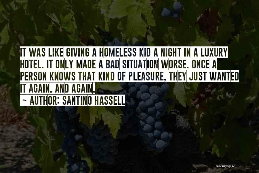 Santino Hassell Quotes: It Was Like Giving A Homeless Kid A Night In A Luxury Hotel. It Only Made A Bad Situation Worse.