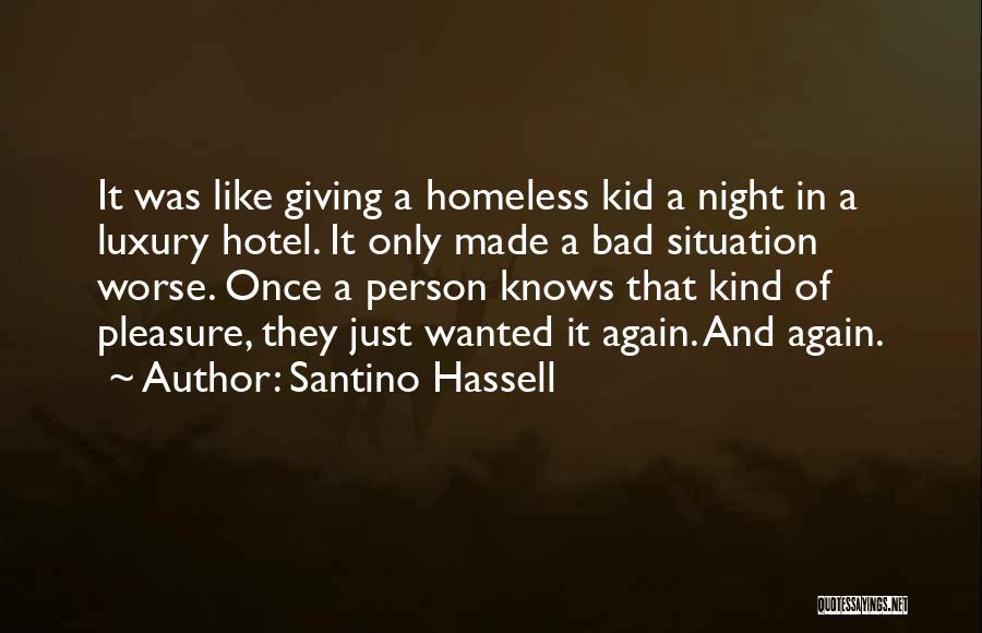 Santino Hassell Quotes: It Was Like Giving A Homeless Kid A Night In A Luxury Hotel. It Only Made A Bad Situation Worse.