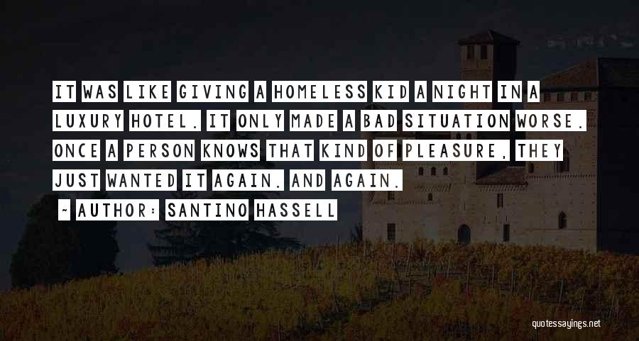 Santino Hassell Quotes: It Was Like Giving A Homeless Kid A Night In A Luxury Hotel. It Only Made A Bad Situation Worse.