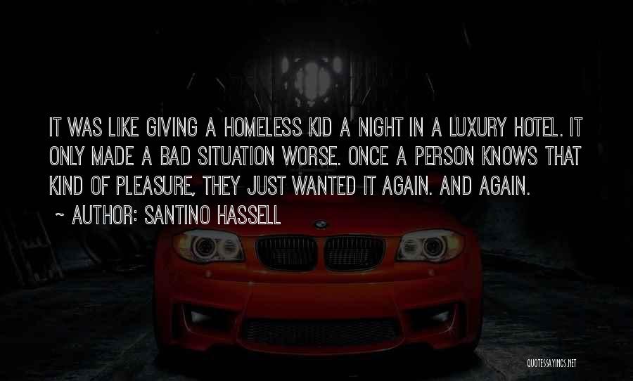 Santino Hassell Quotes: It Was Like Giving A Homeless Kid A Night In A Luxury Hotel. It Only Made A Bad Situation Worse.
