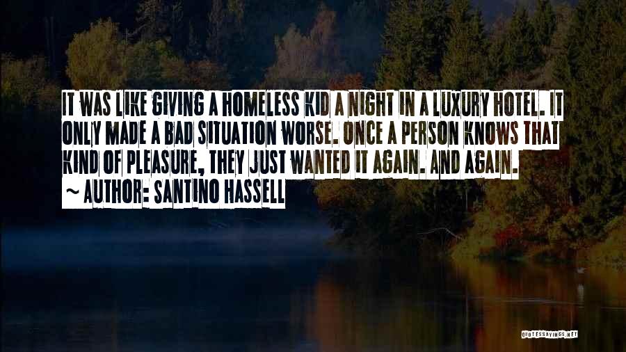 Santino Hassell Quotes: It Was Like Giving A Homeless Kid A Night In A Luxury Hotel. It Only Made A Bad Situation Worse.
