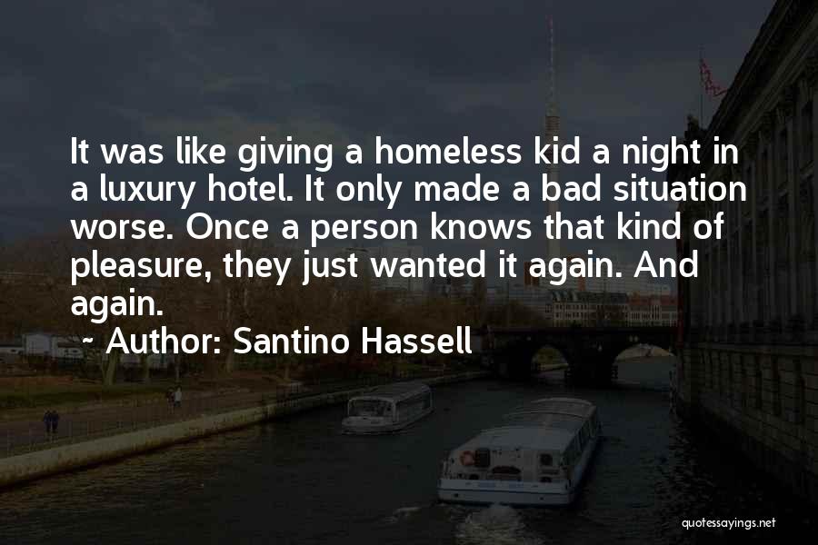 Santino Hassell Quotes: It Was Like Giving A Homeless Kid A Night In A Luxury Hotel. It Only Made A Bad Situation Worse.