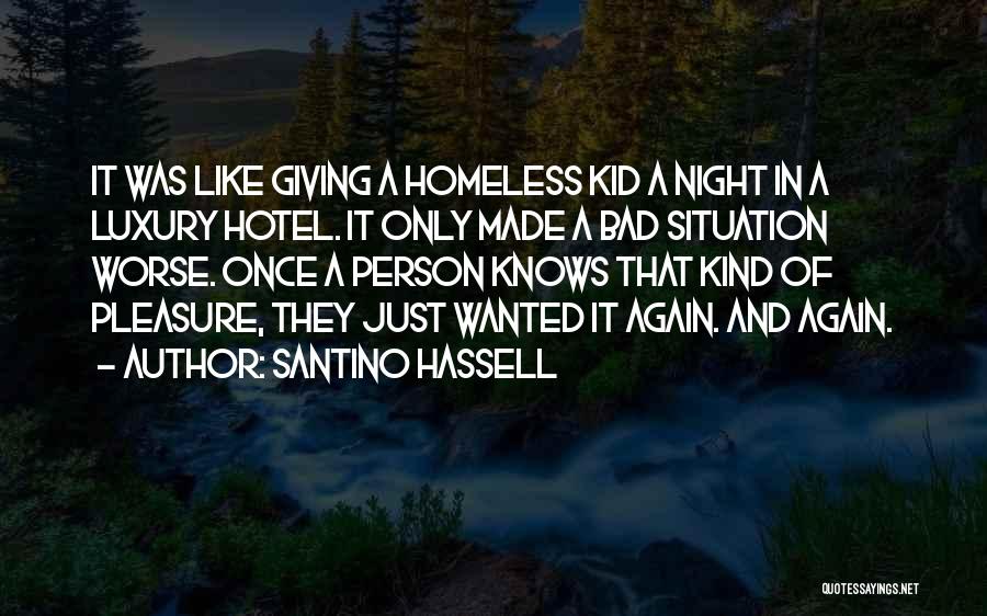 Santino Hassell Quotes: It Was Like Giving A Homeless Kid A Night In A Luxury Hotel. It Only Made A Bad Situation Worse.