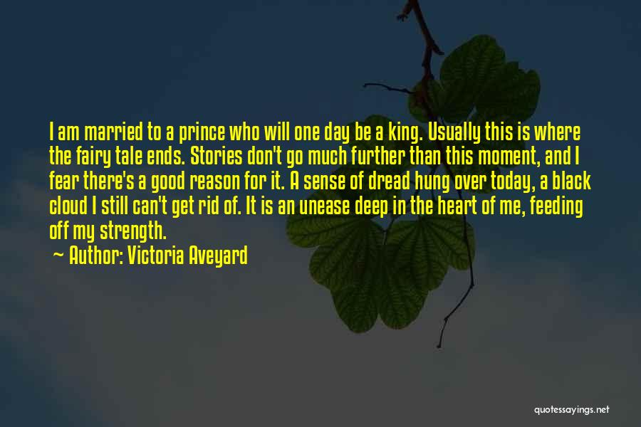 Victoria Aveyard Quotes: I Am Married To A Prince Who Will One Day Be A King. Usually This Is Where The Fairy Tale