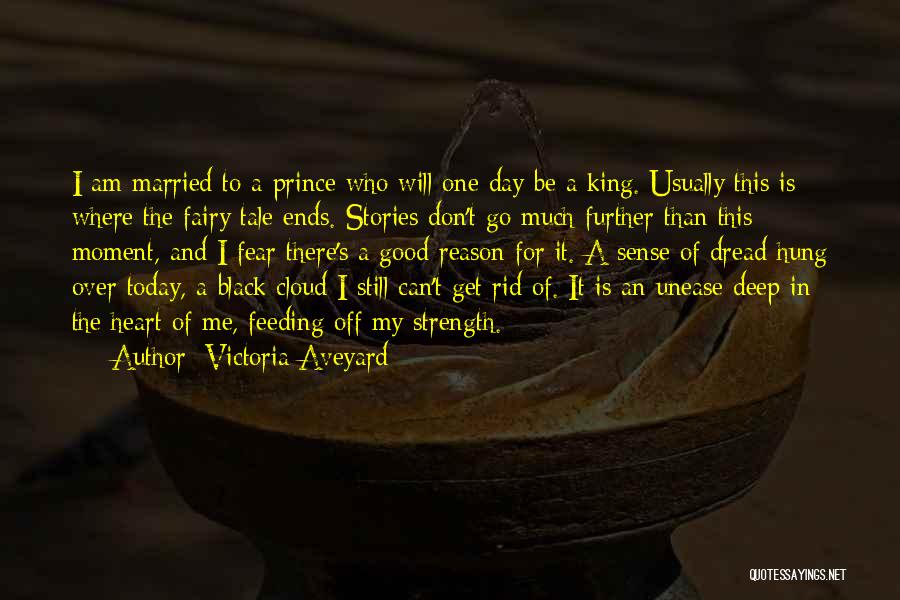 Victoria Aveyard Quotes: I Am Married To A Prince Who Will One Day Be A King. Usually This Is Where The Fairy Tale
