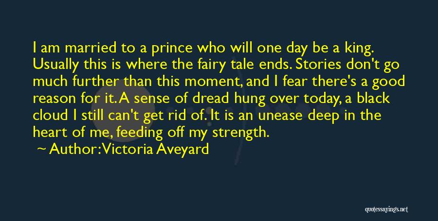 Victoria Aveyard Quotes: I Am Married To A Prince Who Will One Day Be A King. Usually This Is Where The Fairy Tale