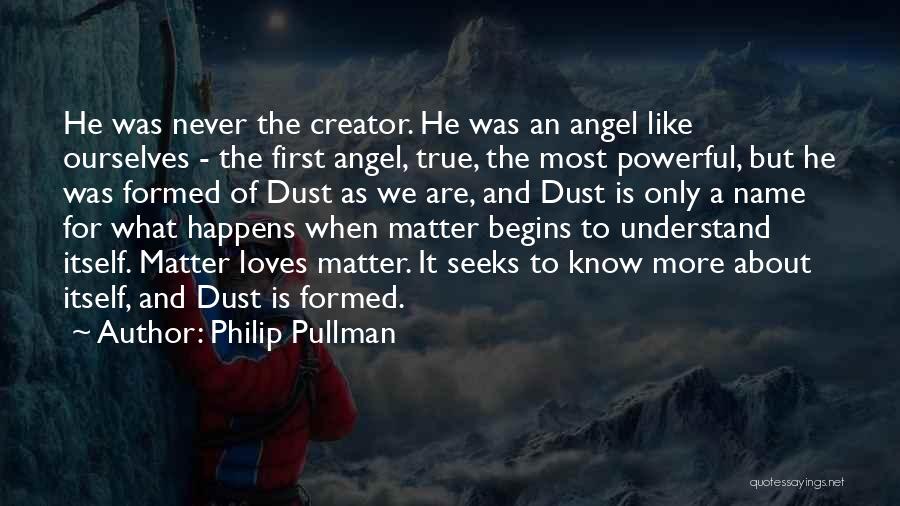 Philip Pullman Quotes: He Was Never The Creator. He Was An Angel Like Ourselves - The First Angel, True, The Most Powerful, But