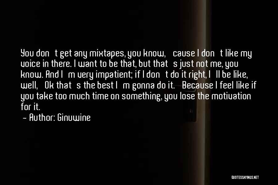 Ginuwine Quotes: You Don't Get Any Mixtapes, You Know, 'cause I Don't Like My Voice In There. I Want To Be That,