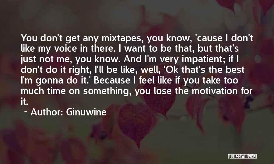 Ginuwine Quotes: You Don't Get Any Mixtapes, You Know, 'cause I Don't Like My Voice In There. I Want To Be That,