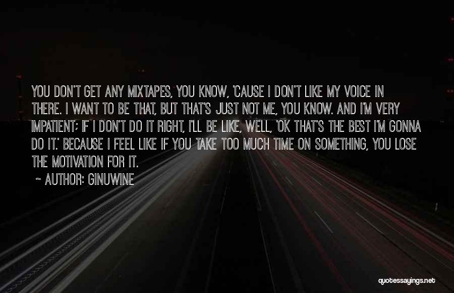 Ginuwine Quotes: You Don't Get Any Mixtapes, You Know, 'cause I Don't Like My Voice In There. I Want To Be That,