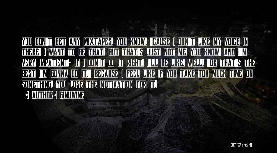 Ginuwine Quotes: You Don't Get Any Mixtapes, You Know, 'cause I Don't Like My Voice In There. I Want To Be That,