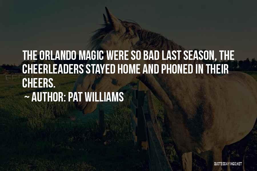 Pat Williams Quotes: The Orlando Magic Were So Bad Last Season, The Cheerleaders Stayed Home And Phoned In Their Cheers.