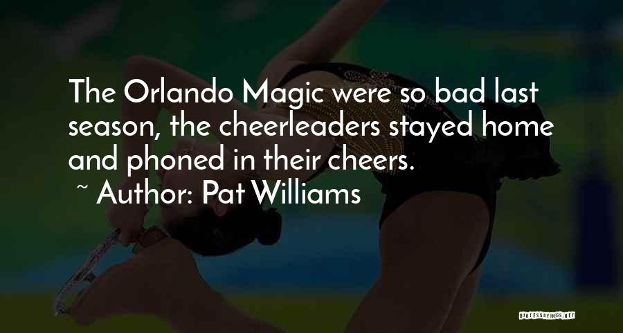 Pat Williams Quotes: The Orlando Magic Were So Bad Last Season, The Cheerleaders Stayed Home And Phoned In Their Cheers.