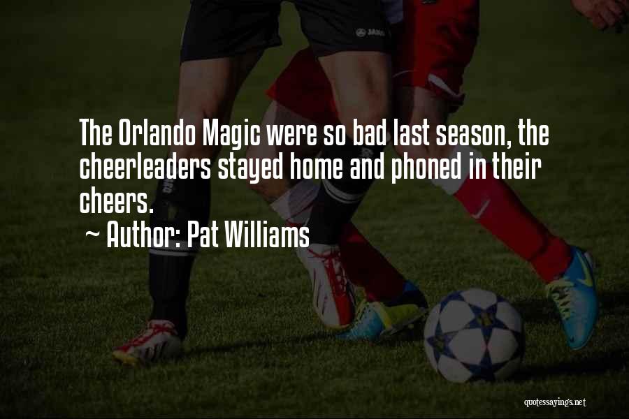 Pat Williams Quotes: The Orlando Magic Were So Bad Last Season, The Cheerleaders Stayed Home And Phoned In Their Cheers.