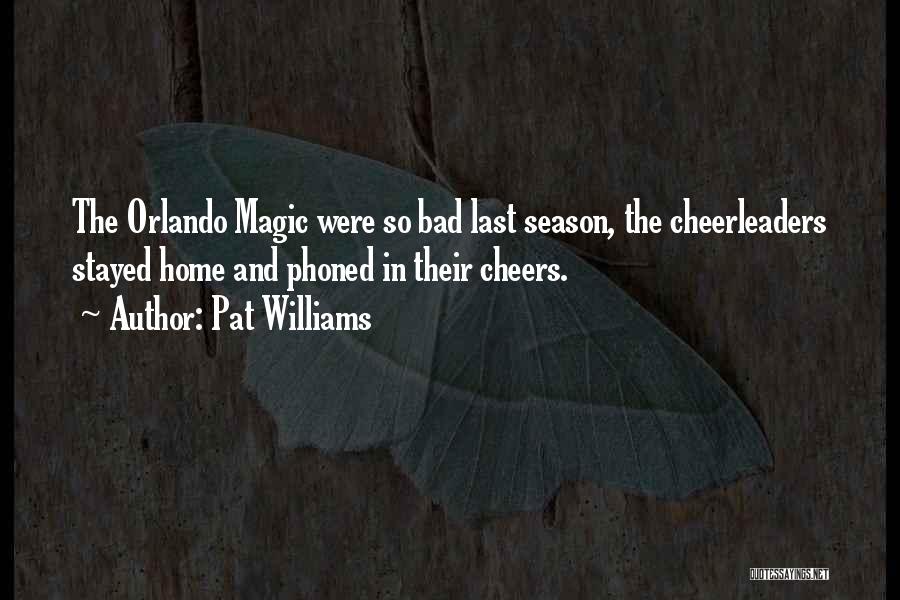 Pat Williams Quotes: The Orlando Magic Were So Bad Last Season, The Cheerleaders Stayed Home And Phoned In Their Cheers.