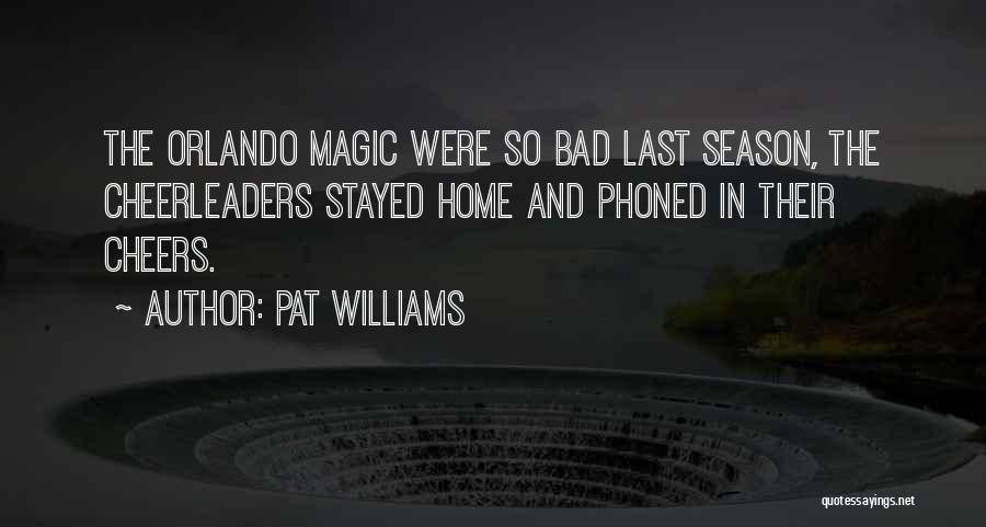 Pat Williams Quotes: The Orlando Magic Were So Bad Last Season, The Cheerleaders Stayed Home And Phoned In Their Cheers.