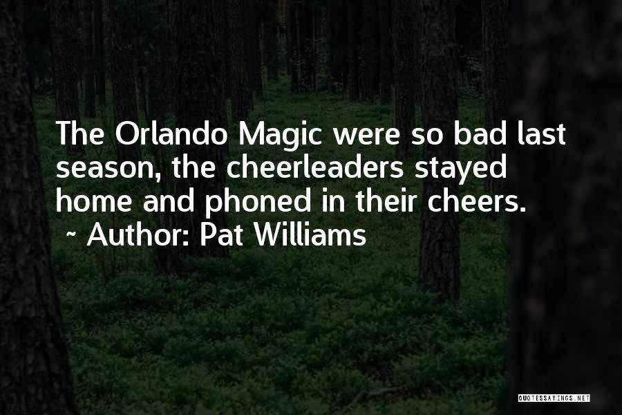 Pat Williams Quotes: The Orlando Magic Were So Bad Last Season, The Cheerleaders Stayed Home And Phoned In Their Cheers.