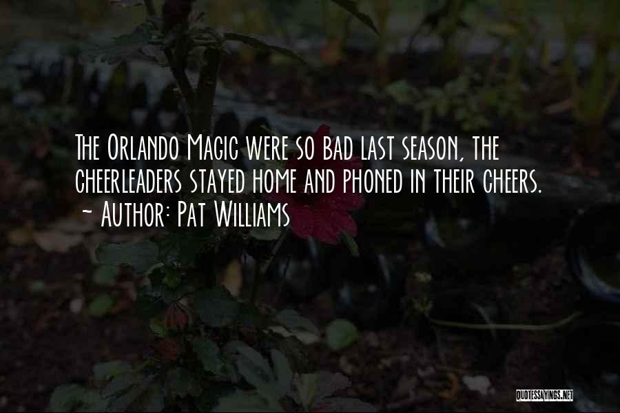 Pat Williams Quotes: The Orlando Magic Were So Bad Last Season, The Cheerleaders Stayed Home And Phoned In Their Cheers.