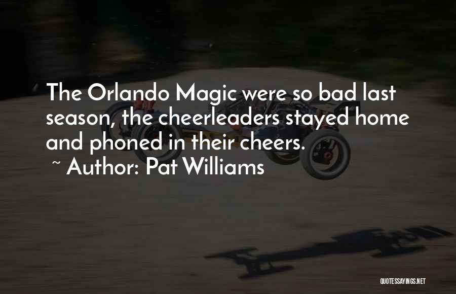 Pat Williams Quotes: The Orlando Magic Were So Bad Last Season, The Cheerleaders Stayed Home And Phoned In Their Cheers.