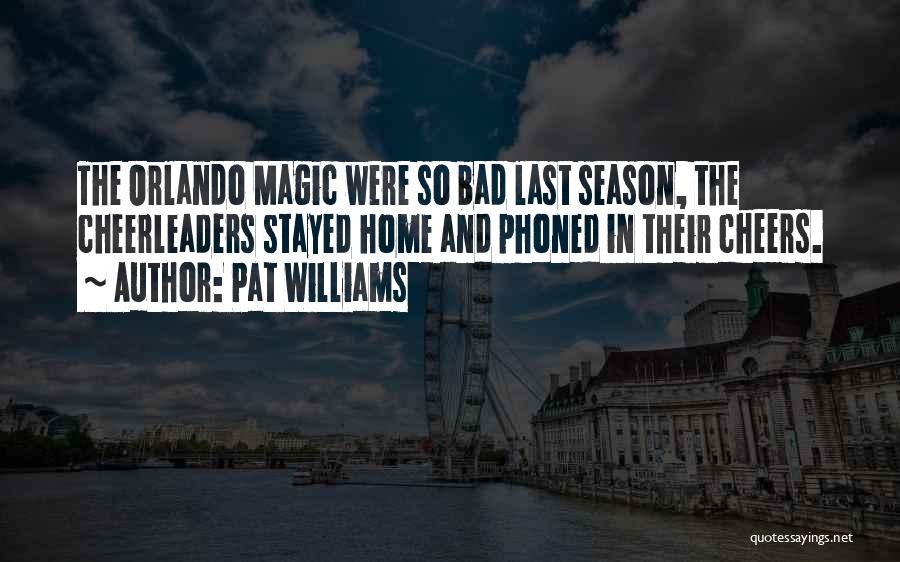 Pat Williams Quotes: The Orlando Magic Were So Bad Last Season, The Cheerleaders Stayed Home And Phoned In Their Cheers.