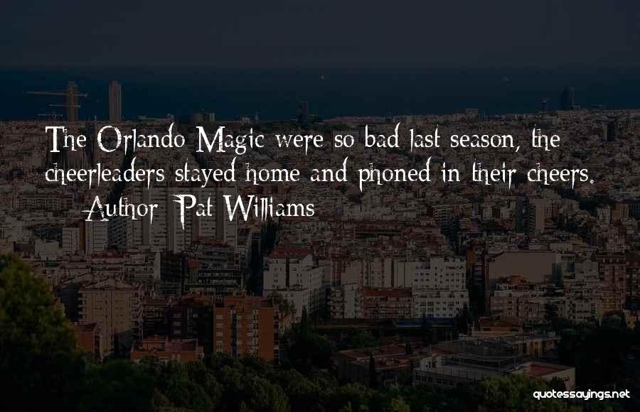 Pat Williams Quotes: The Orlando Magic Were So Bad Last Season, The Cheerleaders Stayed Home And Phoned In Their Cheers.