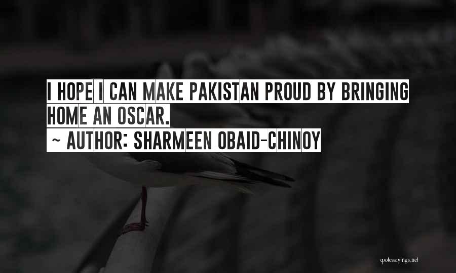 Sharmeen Obaid-Chinoy Quotes: I Hope I Can Make Pakistan Proud By Bringing Home An Oscar.