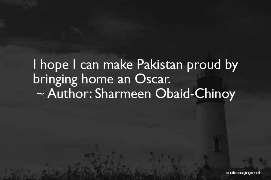 Sharmeen Obaid-Chinoy Quotes: I Hope I Can Make Pakistan Proud By Bringing Home An Oscar.