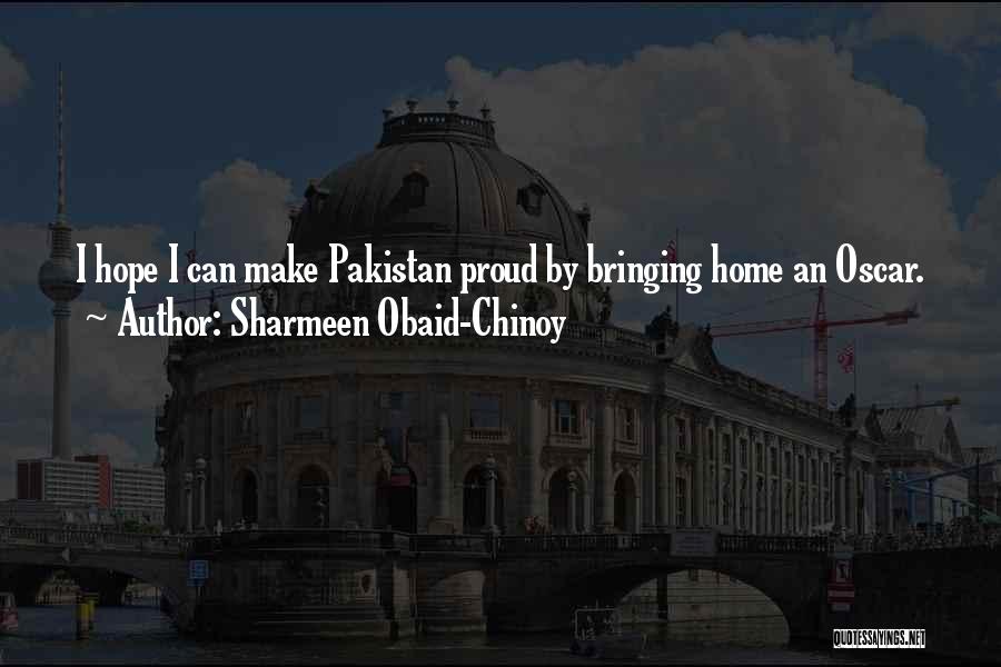 Sharmeen Obaid-Chinoy Quotes: I Hope I Can Make Pakistan Proud By Bringing Home An Oscar.