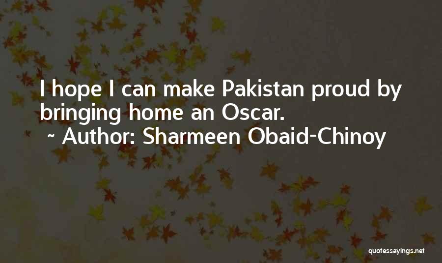 Sharmeen Obaid-Chinoy Quotes: I Hope I Can Make Pakistan Proud By Bringing Home An Oscar.